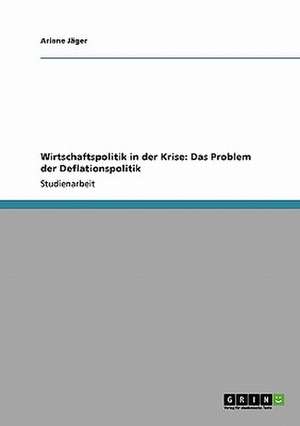 Wirtschaftspolitik in der Krise: Das Problem der Deflationspolitik de Ariane Jäger