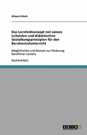 Das Lernfeldkonzept mit seinen Leitzielen und didaktischen Gestaltungsprinzipien für den Berufsschulunterricht de Mirjam Scholz