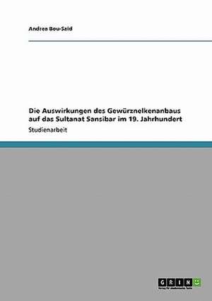 Die Auswirkungen des Gewürznelkenanbaus auf das Sultanat Sansibar im 19. Jahrhundert de Andrea Bou-Said