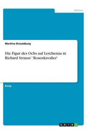 Die Figur des Ochs auf Lerchenau in Richard Strauss' 'Rosenkavalier' de Martina Drautzburg