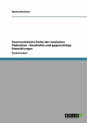 Kommunistische Partei der russischen Föderation - Geschichte und gegenwärtige Entwicklungen de Martin Neumann