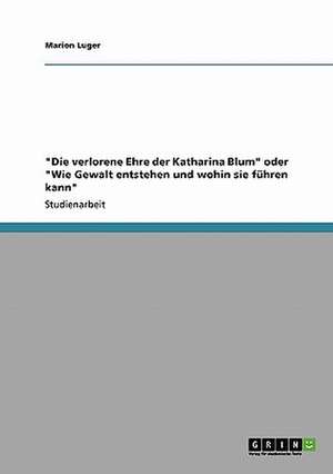 "Die verlorene Ehre der Katharina Blum" oder "Wie Gewalt entstehen und wohin sie führen kann" de Marion Luger