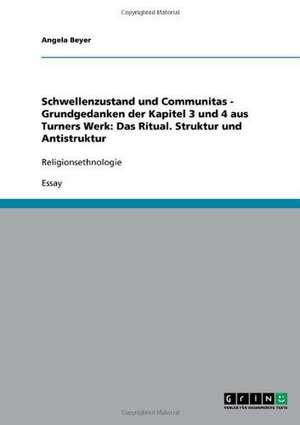 Schwellenzustand und Communitas - Grundgedanken der Kapitel 3 und 4 aus Turners Werk: Das Ritual. Struktur und Antistruktur de Angela Beyer