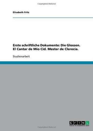 Erste schriftliche Dokumente: Die Glossen. El Cantar de Mío Cid. Mester de Clerecía. de Elisabeth Fritz