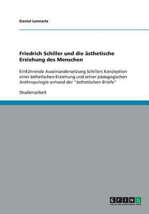 Friedrich Schiller und die ästhetische Erziehung des Menschen de Daniel Lennartz