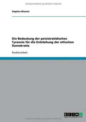 Die Bedeutung der peisistratidischen Tyrannis für die Entstehung der attischen Demokratie de Stephan Bliemel