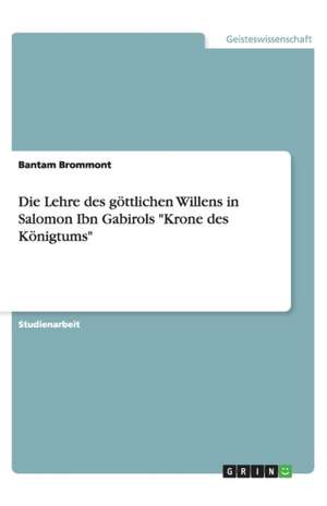 Die Lehre des göttlichen Willens in Salomon Ibn Gabirols "Krone des Königtums" de Bantam Brommont