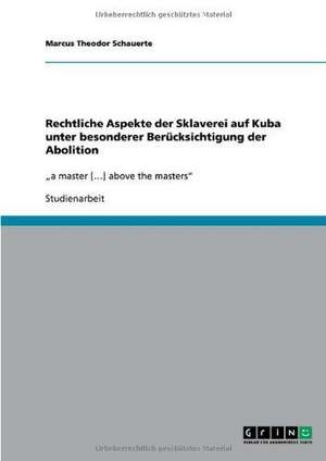 Rechtliche Aspekte der Sklaverei auf Kuba unter besonderer Berücksichtigung der Abolition de Marcus Theodor Schauerte