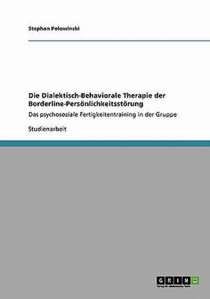 Die Dialektisch-Behaviorale Therapie der Borderline-Persönlichkeitsstörung de Stephan Polowinski