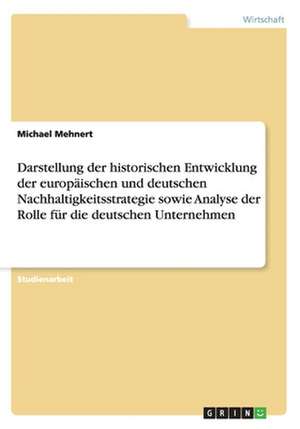 Darstellung der historischen Entwicklung der europäischen und deutschen Nachhaltigkeitsstrategie sowie Analyse der Rolle für die deutschen Unternehmen de Michael Mehnert