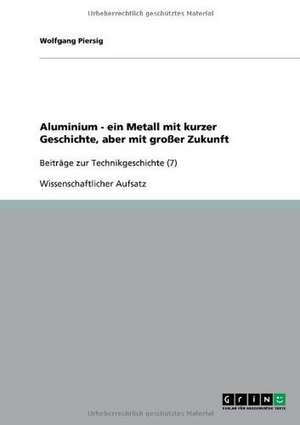 Aluminium - ein Metall mit kurzer Geschichte, aber mit großer Zukunft de Wolfgang Piersig