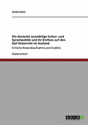 Die deutsche auswärtige Kultur- und Sprachpolitik und ihr Einfluss auf den DaF-Unterricht im Ausland de Guido Oebel