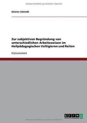 Zur subjektiven Begründung von unterschiedlichen Arbeitsweisen im Heilpädagogischen Voltigieren und Reiten de Désirée Schmidt