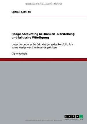 Hedge Accounting bei Banken - Darstellung und kritische Würdigung de Stefanie Katheder