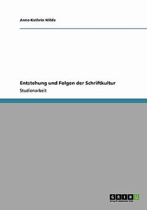 Entstehung und Folgen der Schriftkultur de Anne-Kathrin Wilde