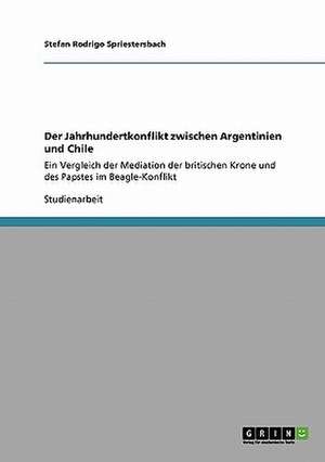 Der Jahrhundertkonflikt zwischen Argentinien und Chile de Stefan Rodrigo Spriestersbach