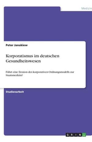 Korporatismus im deutschen Gesundheitswesen de Peter Janakiew