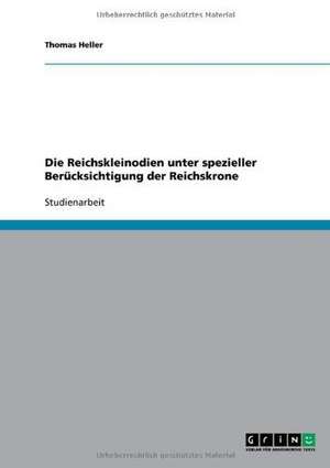 Die Reichskleinodien unter spezieller Berücksichtigung der Reichskrone de Thomas Heller