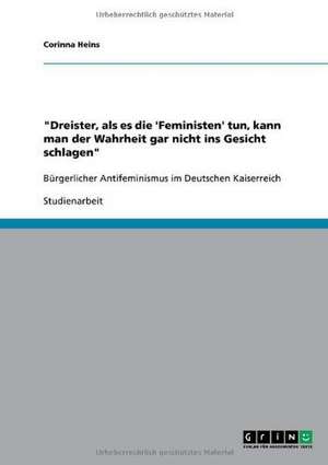 "Dreister, als es die 'Feministen' tun, kann man der Wahrheit gar nicht ins Gesicht schlagen" de Corinna Heins