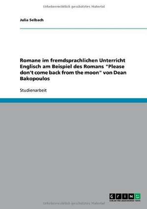 Romane im fremdsprachlichen Unterricht Englisch am Beispiel des Romans "Please don't come back from the moon" von Dean Bakopoulos de Julia Selbach