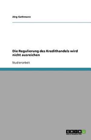 Die Regulierung des Kredithandels wird nicht ausreichen de Jörg Gathmann