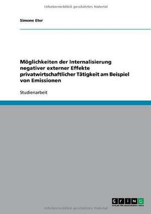 Möglichkeiten der Internalisierung negativer externer Effekte privatwirtschaftlicher Tätigkeit am Beispiel von Emissionen de Simone Eter