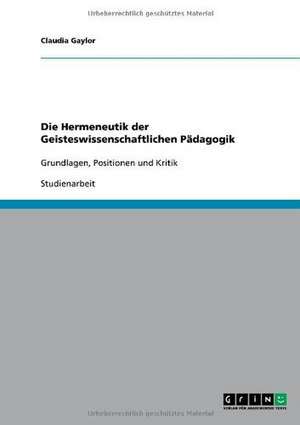 Die Hermeneutik der Geisteswissenschaftlichen Pädagogik de Claudia Gaylor