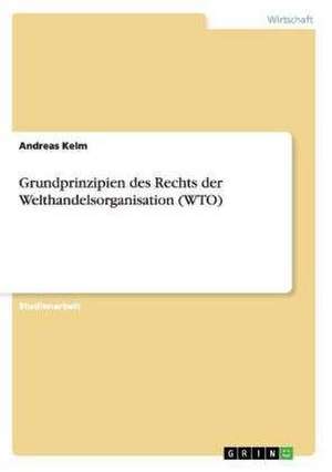 Grundprinzipien des Rechts der Welthandelsorganisation (WTO) de Andreas Kelm