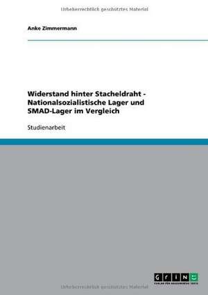 Widerstand hinter Stacheldraht - Nationalsozialistische Lager und SMAD-Lager im Vergleich de Anke Zimmermann