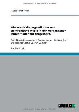 Wie wurde die Jugendkultur um elektronische Musik in den vergangenen Jahren filmerisch dargestellt? de Jessica Schöberlein