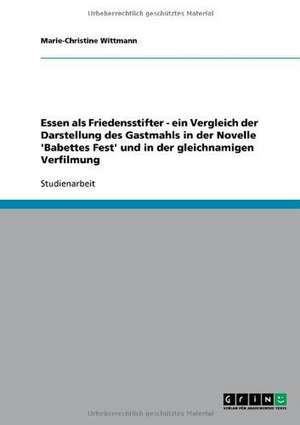 Essen als Friedensstifter - ein Vergleich der Darstellung des Gastmahls in der Novelle 'Babettes Fest' und in der gleichnamigen Verfilmung de Marie-Christine Wittmann