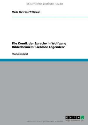 Die Komik der Sprache in Wolfgang Hildesheimers 'Lieblose Legenden' de Marie-Christine Wittmann