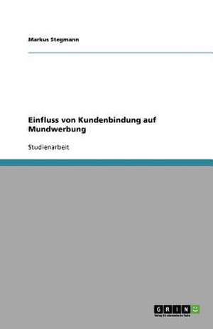 Einfluss von Kundenbindung auf Mundwerbung de Markus Stegmann