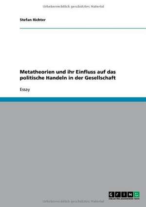 Metatheorien und ihr Einfluss auf das politische Handeln in der Gesellschaft de Stefan Richter