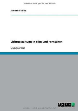 Lichtgestaltung in Film und Fernsehen de Daniela Manske