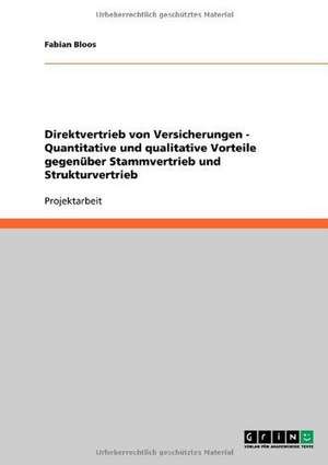 Direktvertrieb von Versicherungen - Quantitative und qualitative Vorteile gegenüber Stammvertrieb und Strukturvertrieb de Fabian Bloos