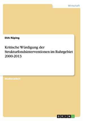 Kritische Würdigung der Strukturfondsinterventionen im Ruhrgebiet 2000-2013 de Dirk Rüping