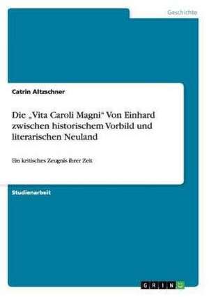 Die "Vita Caroli Magni" Von Einhard zwischen historischem Vorbild und literarischen Neuland de Catrin Altzschner