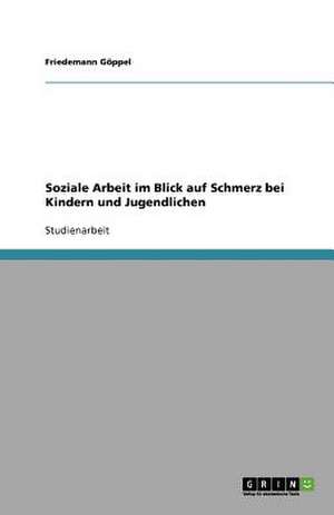 Soziale Arbeit im Blick auf Schmerz bei Kindern und Jugendlichen de Friedemann Göppel