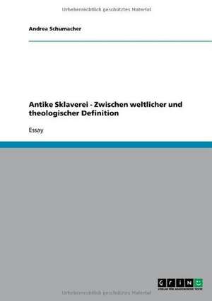 Antike Sklaverei - Zwischen weltlicher und theologischer Definition de Andrea Schumacher