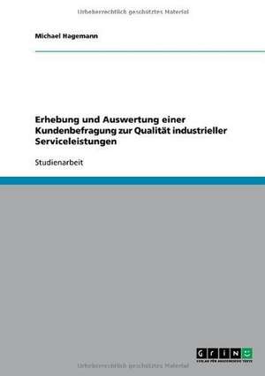 Erhebung und Auswertung einer Kundenbefragung zur Qualität industrieller Serviceleistungen de Michael Hagemann