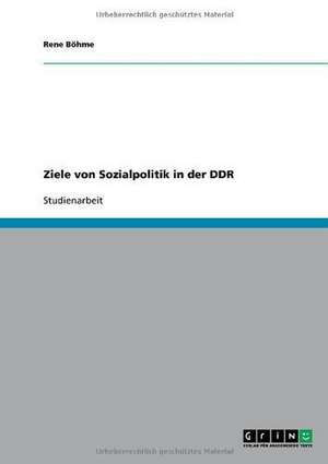 Ziele von Sozialpolitik in der DDR de Rene Böhme