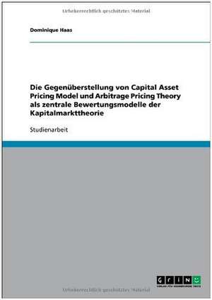 Die Gegenüberstellung von Capital Asset Pricing Model und Arbitrage Pricing Theory als zentrale Bewertungsmodelle der Kapitalmarkttheorie de Dominique Haas