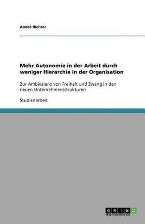 Mehr Autonomie in der Arbeit durch weniger Hierarchie in der Organisation de André Richter