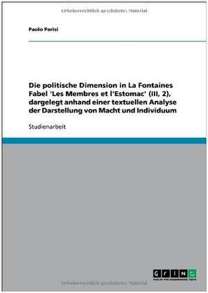 Die politische Dimension in La Fontaines Fabel 'Les Membres et l'Estomac' (III, 2), dargelegt anhand einer textuellen Analyse der Darstellung von Macht und Individuum de Paolo Parisi