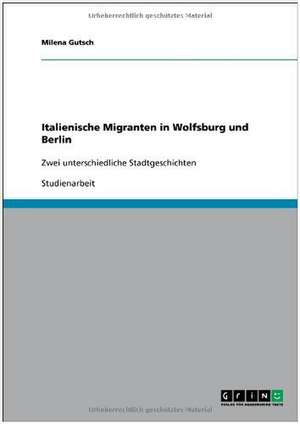 Italienische Migranten in Wolfsburg und Berlin de Milena Gutsch