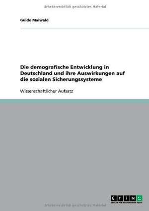 Die demografische Entwicklung in Deutschland und ihre Auswirkungen auf die sozialen Sicherungssysteme de Guido Maiwald