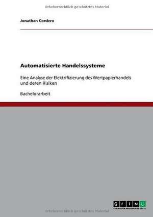 Automatisierte Handelssysteme. Die Elektrifizierung des Wertpapierhandels und deren Risiken de Jonathan Cordero