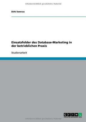 Einsatzfelder des Database-Marketing in der betrieblichen Praxis de Dirk Semrau