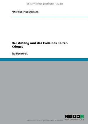 Der Anfang und das Ende des Kalten Krieges de Peter Hubertus Erdmann